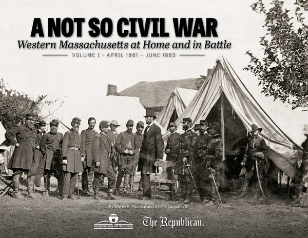A Not So Civil War: Western Massachusetts at Home and in Battle: Volume I • April 1861 – June 1863 Cover