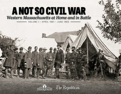 A Not So Civil War: Western Massachusetts at Home and in Battle: Volume I • April 1861 – June 1863 Cover