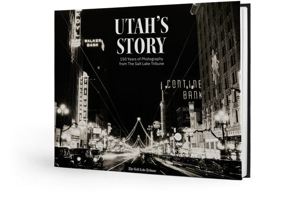 Utah's Story: 150 Years of Photography from The Salt Lake Tribune