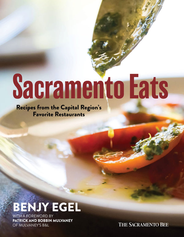 Sacramento Eats: Recipes from the Capital Region’s Favorite Restaurants