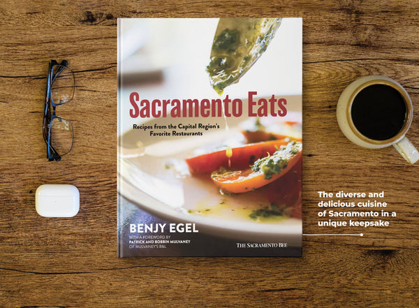 Sacramento Eats: Recipes from the Capital Region’s Favorite Restaurants