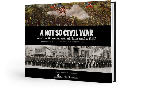 A Not So Civil War: Western Massachusetts at Home and in Battle: Volume II • July 1863 – Reconstruction