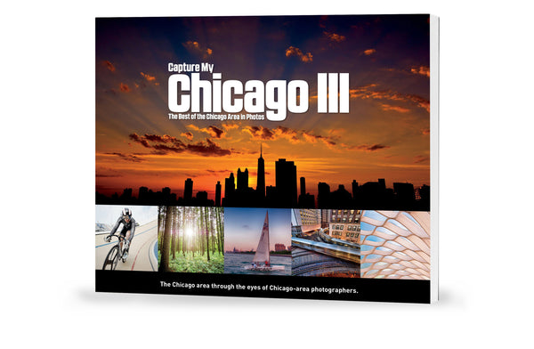 Capture My Chicago III: The Best of the Chicago Area in Photos