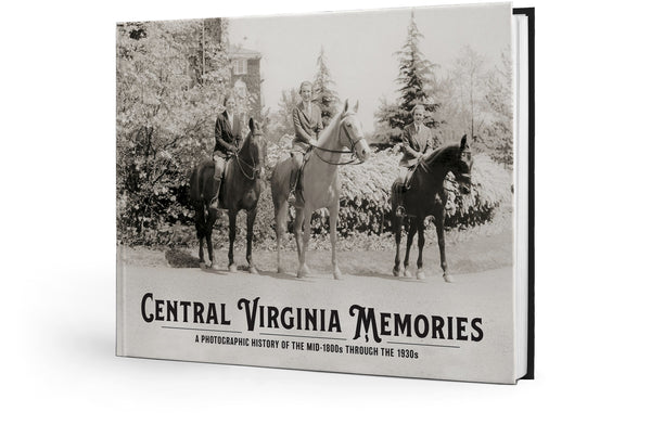 Central Virginia Memories: A Photographic History of the mid-1800s through the 1930s