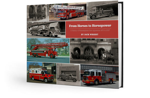 From Horses to Horsepower: A History of Philadelphia's Fire Apparatus 1871 to 2017
