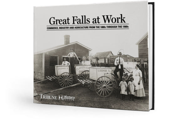 Great Falls at Work: Commerce, Industry and Agriculture from the 1880s through the 1960s