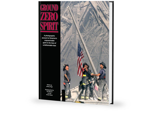Ground Zero Spirit: A Photographic Account of Americaʼs Unquenchable Spirit in the Face of Unfathomable Loss