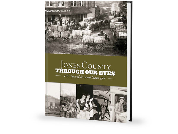 Jones County: Through Our Eyes: 100 Years of the Laurel Leader-Call