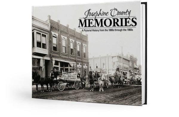 Josephine County Memories: A Pictorial History from the 1800s through the 1960s
