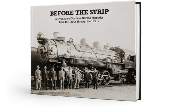 Before the Strip: Las Vegas and Southern Nevada Memories from the 1800s through the 1930s