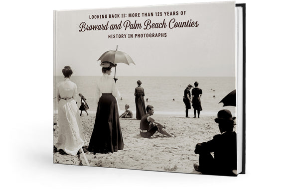 Looking Back II: More than 125 Years of Broward and Palm Beach Counties History in Photographs