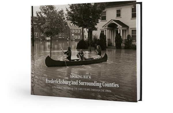 Looking Back: Fredericksburg and Surrounding Counties: A Pictorial History of the Early Years through the 1960s