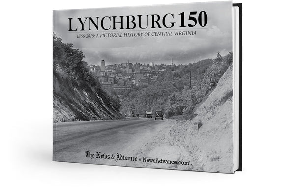 Lynchburg 150: 1866-2016 - A Pictorial History of Central Virginia