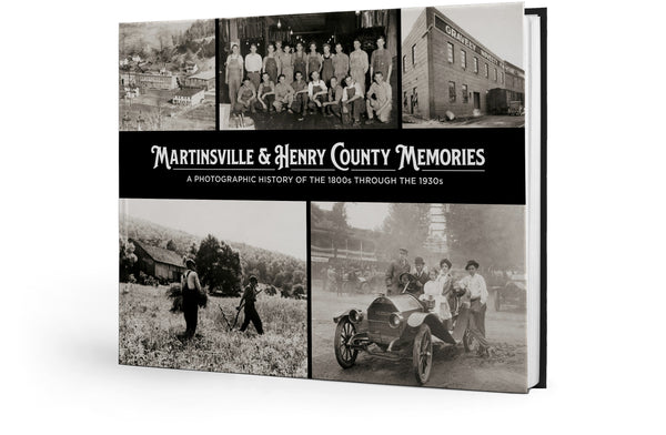 Martinsville & Henry County Memories: A Photographic History of the 1800s through the 1930s