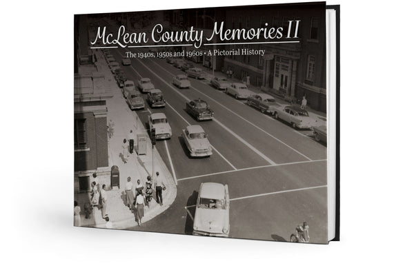 Volume II: McLean County Memories: The 1940s, 1950s and 1960s