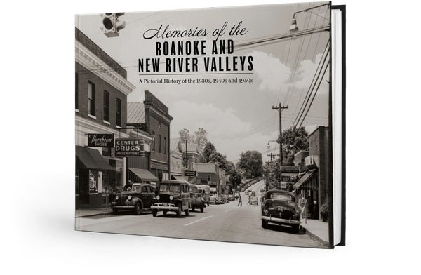 Memories of the Roanoke and New River Valleys: A Pictorial History of the 1930s, 1940s and 1950s