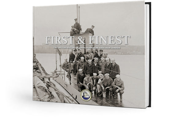 First & Finest: The 100-Year History of Naval Submarine Base New London