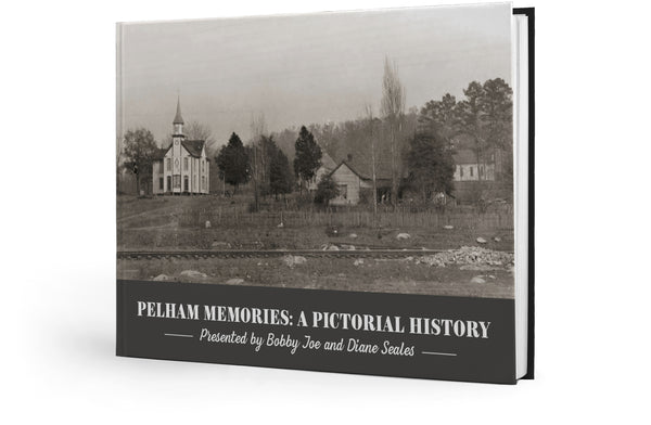 Pelham Memories ~ A Pictorial History: Presented by Bobby Joe and Diane Seales