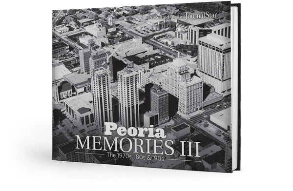 Peoria Memories III: The 1970s, '80s & '90s