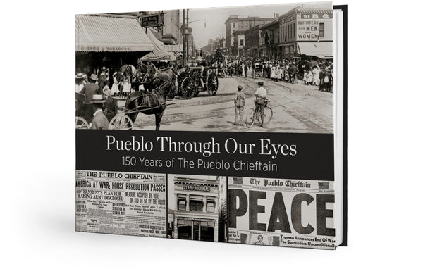 Pueblo Through Our Eyes: 150 Years of The Pueblo Chieftain