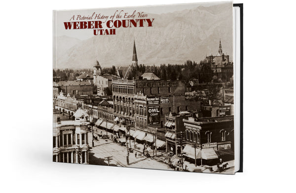 A Pictorial History of the Early Years: Weber County Utah