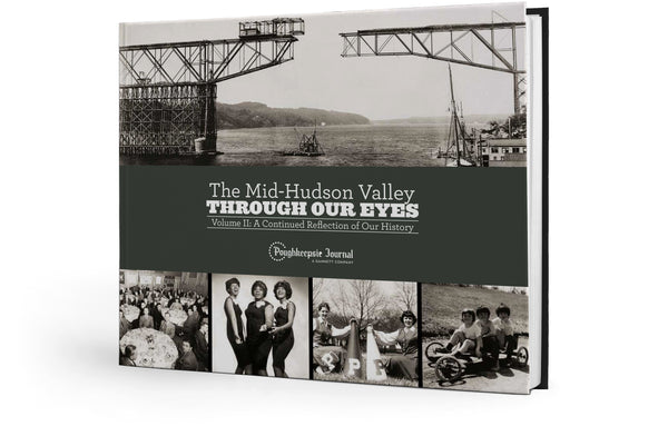 The Mid-Hudson Valley Through Our Eyes: Volume II: A Continued Reflection of Our History