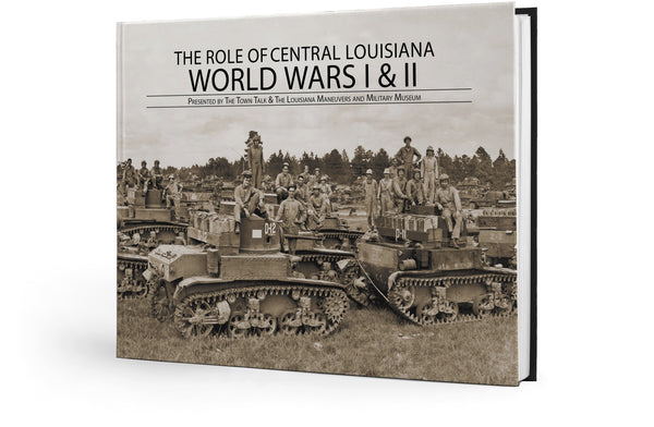 The Role of Central Louisiana: World Wars I & II: Presented by the Town Talk & The Louisiana Maneuvers and Military Museum
