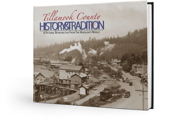 Tillamook County History & Tradition: A Pictorial Retrospective from the Headlight-Herald