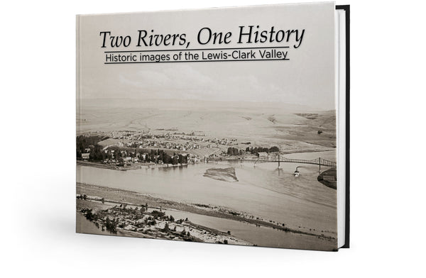 Two Rivers, One History: Historic Images of the Lewis-Clark Valley