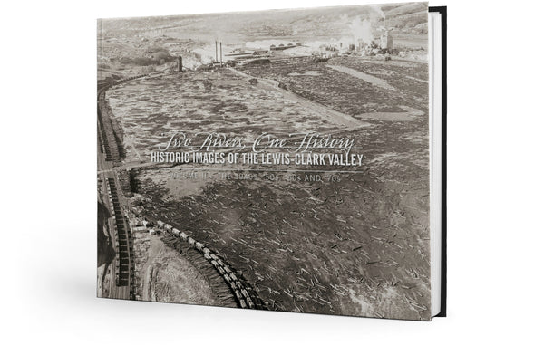 Two Rivers, One History Volume II: Historic Images of the Lewis-Clark Valley — The 1940s, '50s, '60s and '70s