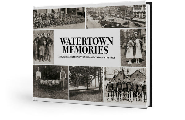 Watertown Memories: A Pictorial History of the Mid-1800s through the 1930s