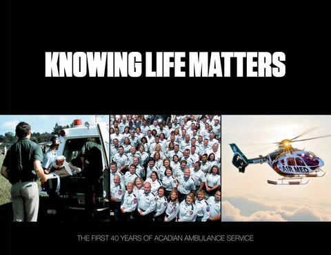 Knowing Life Matters: The First 40 Years of Acadian Ambulance Service Cover