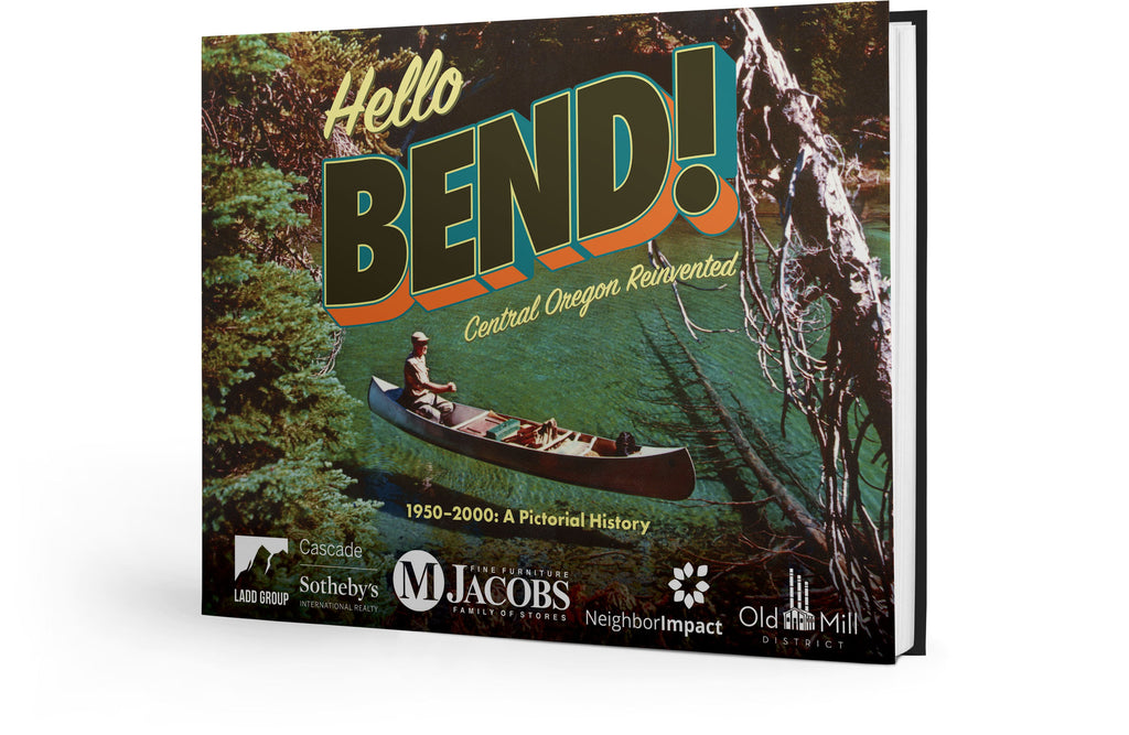 Hello Bend! Central Oregon Reinvented — 1950–2000: A Pictorial History