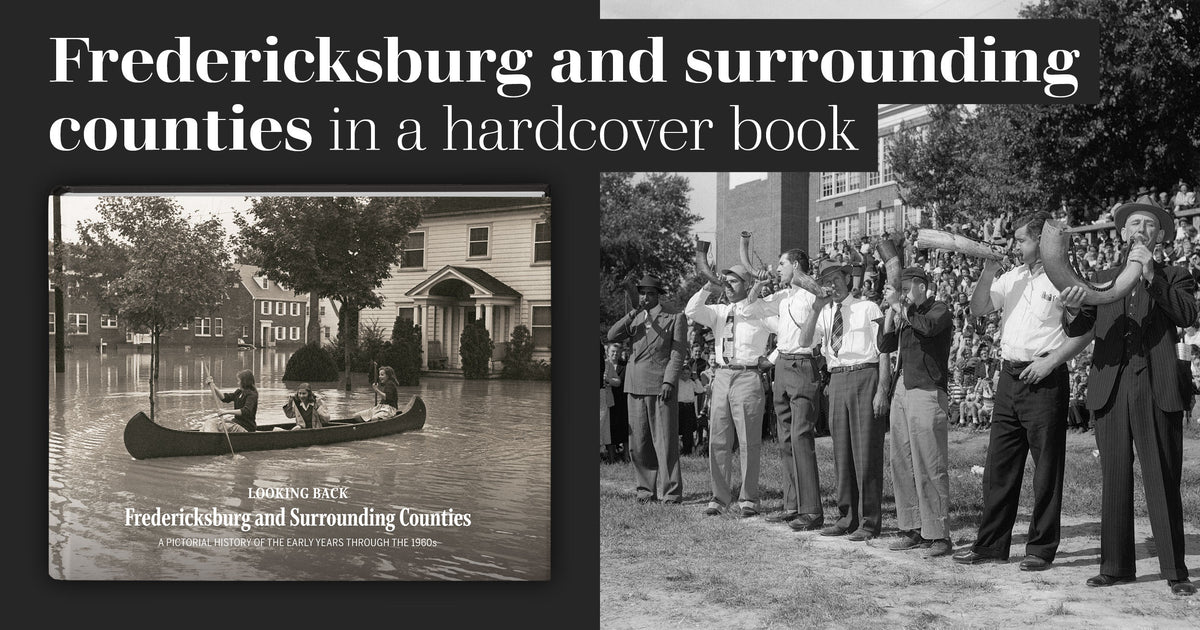 Looking Back: Fredericksburg and Surrounding Counties: A Pictorial History of the Early Years through the 1960s