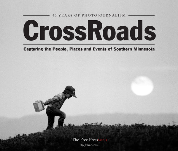 CrossRoads: 40 Years of Photojournalism ~ Capturing the People, Places and Events of Southern Minnesota