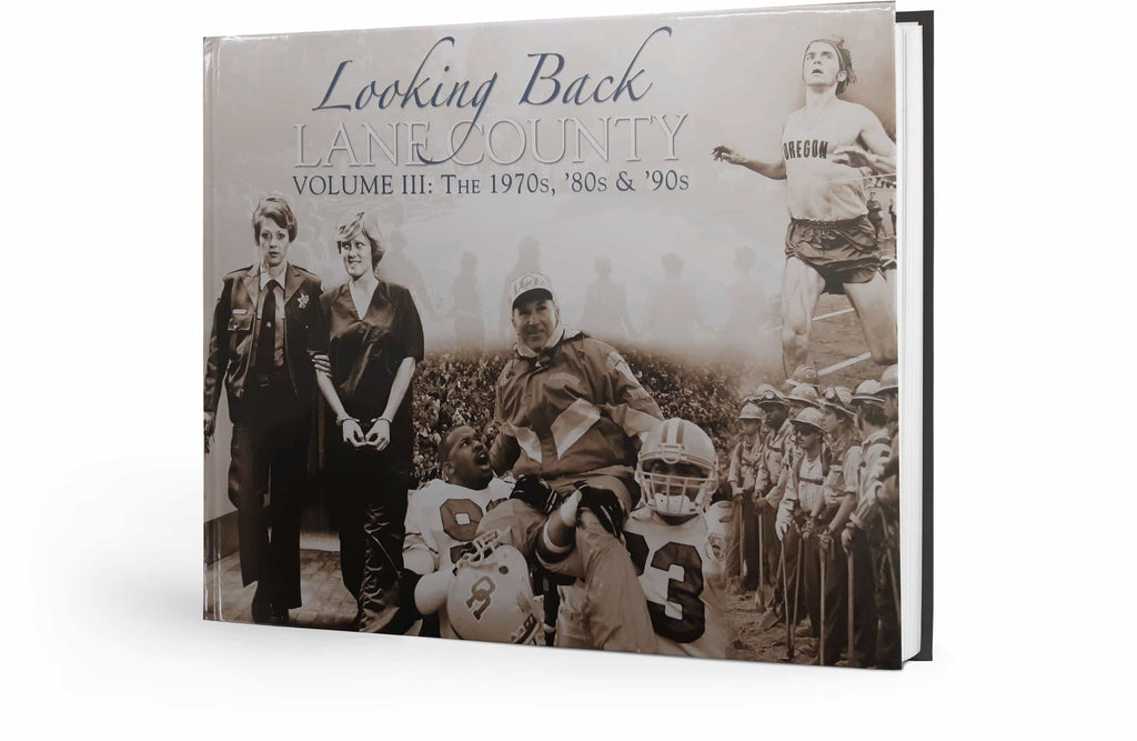 Looking Back: Lane County Memories Volume III: The 1970s, ’80s & ’90s