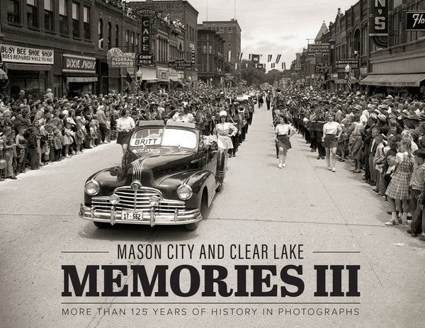 Mason City and Clear Lake Memories III: More Than 125 Years of History in Photographs