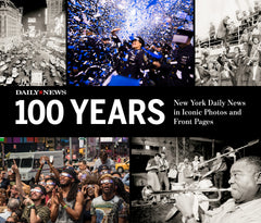 100 Years: New York Daily News in Iconic Photos and Front Pages Cover