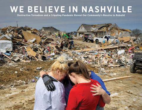 We Believe in Nashville: Destructive Tornadoes and a Crippling Pandemic Reveal Our Community’s Resolve to Rebuild Cover