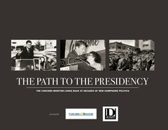 The Path to the Presidency: The Concord Monitor Looks Back at Decades of New Hampshire Politics Cover