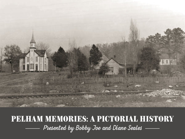 Pelham Memories ~ A Pictorial History: Presented by Bobby Joe and Diane Seales