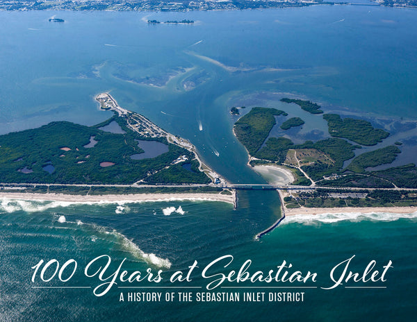 100 Years at Sebastian Inlet: A History of the Sebastian Inlet District