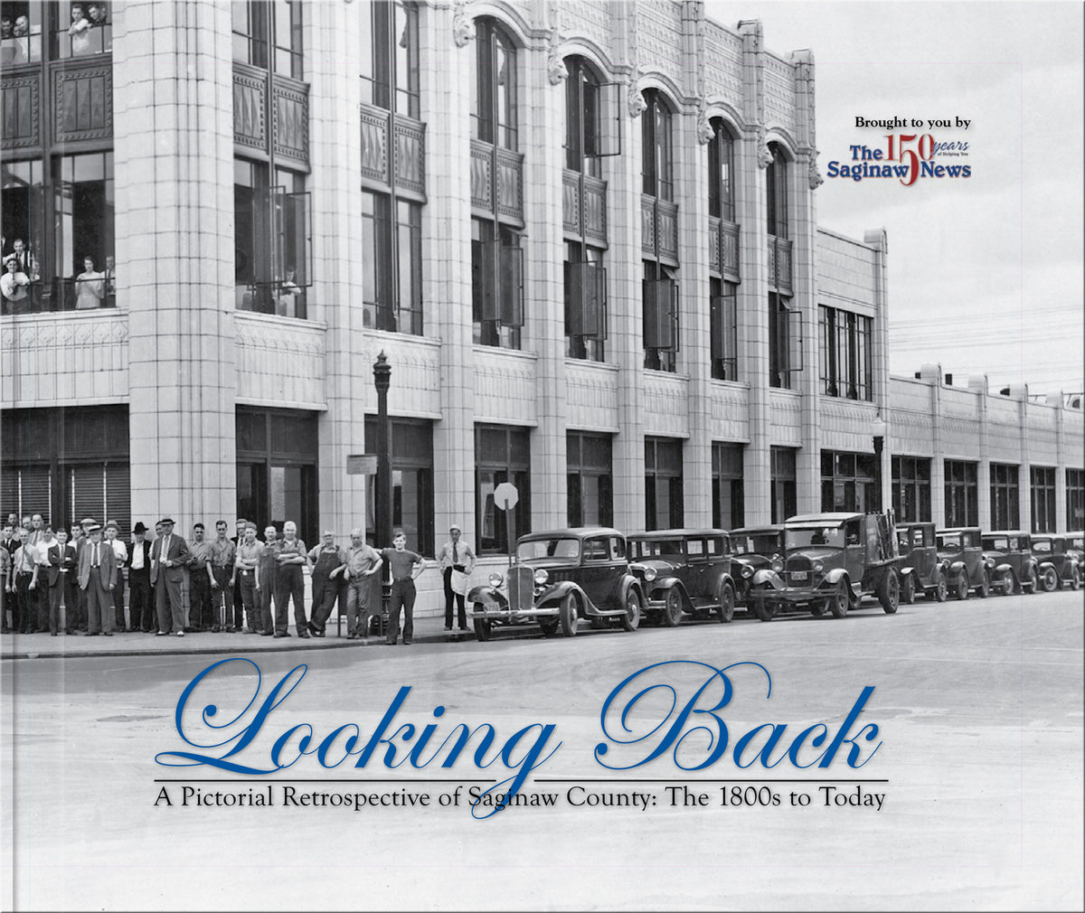 A Pictorial Retrospective of Saginaw County: Looking Back: The 1800s to Today