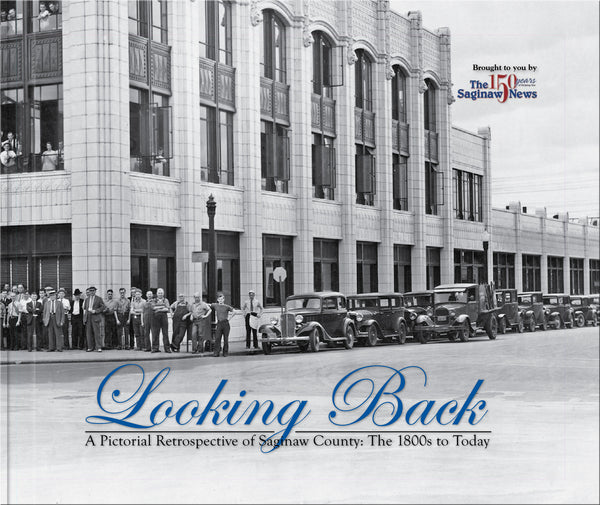 A Pictorial Retrospective of Saginaw County: Looking Back: The 1800s to Today