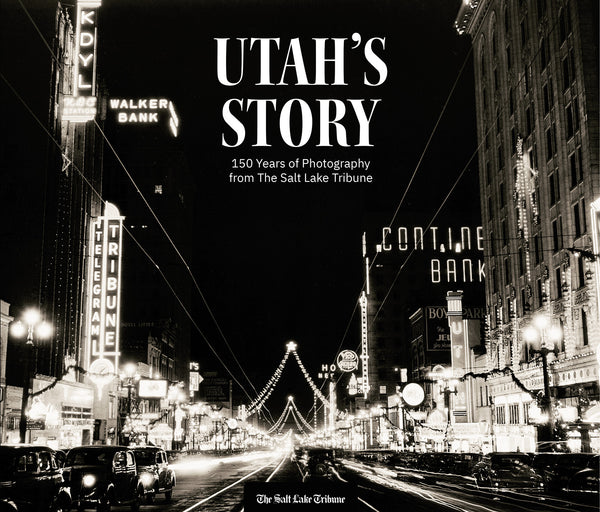 Utah's Story: 150 Years of Photography from The Salt Lake Tribune