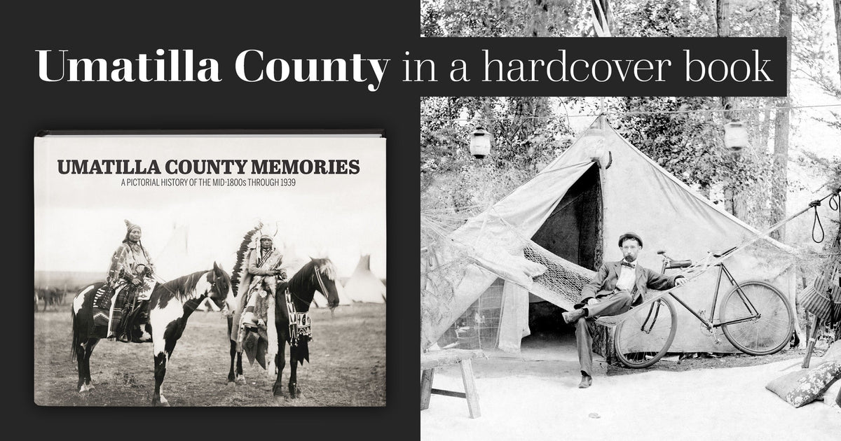 Umatilla County Memories: A Pictorial History of the mid-1800s through 1939