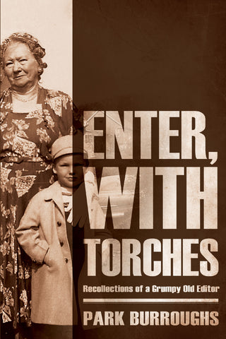 Enter, With Torches: Recollections of a Grumpy Old Editor by Park Burroughs Cover