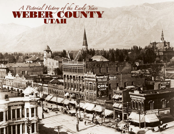 A Pictorial History of the Early Years: Weber County Utah:  